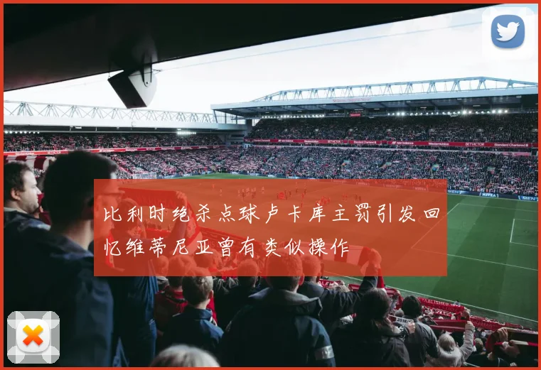 比利时绝杀点球卢卡库主罚引发回忆维蒂尼亚曾有类似操作