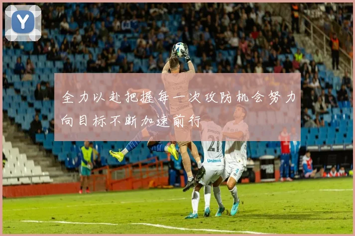 全力以赴把握每一次攻防机会努力向目标不断加速前行